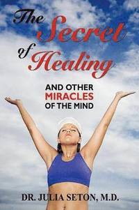 bokomslag The Secret of Healing and Other Miracles of the Mind