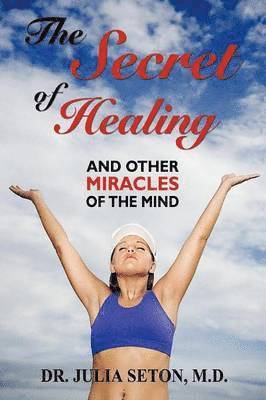 Secret of Healing and Other Miracles of the Mind