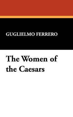 Guglielmo Ferrero - Women of the Caesars, Inbunden