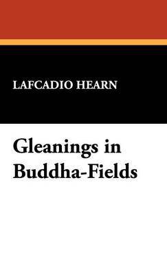 Lafcadio Hearn - Gleanings in Buddha-Fields, Inbunden