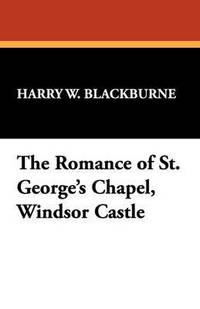 bokomslag The Romance of St. George's Chapel, Windsor Castle