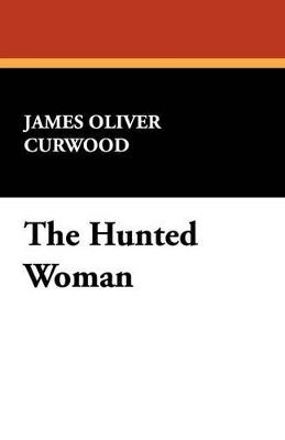 James Oliver Curwood - Hunted Woman, Häftad