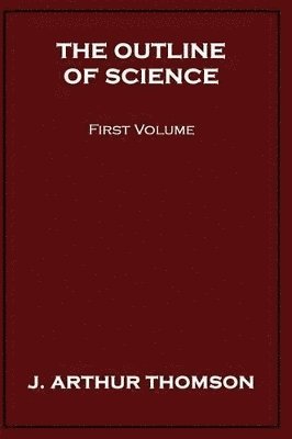 J Arthur Thomson, J. Arthur Thomson - Outline of Science, First Volume, Inbunden