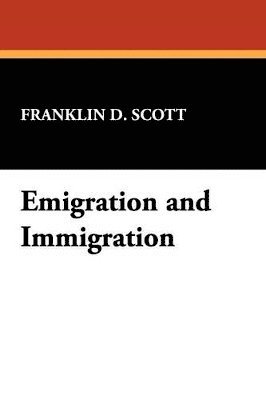 Franklin D Scott, Franklin D. Scott - Emigration and Immigration, Häftad