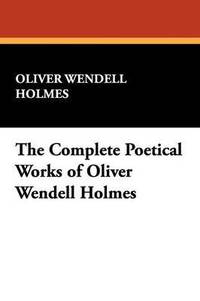 bokomslag The Complete Poetical Works of Oliver Wendell Holmes