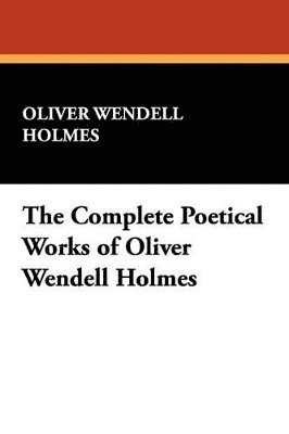 Complete Poetical Works of Oliver Wendell Holmes