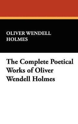 Complete Poetical Works of Oliver Wendell Holmes