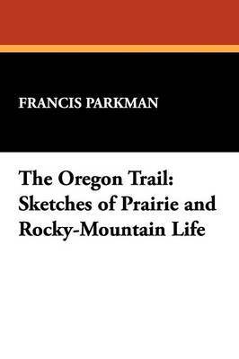 bokomslag The Oregon Trail: Sketches of Prairie and Rocky-Mountain Life