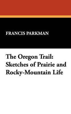bokomslag The Oregon Trail: Sketches of Prairie and Rocky-Mountain Life