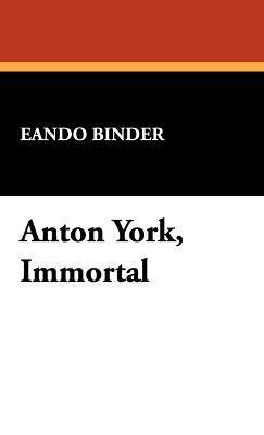 Eando Binder - Anton York, Immortal, Inbunden