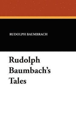 Rudolph Baumbrach - Rudolph Baumbach's Tales, Inbunden