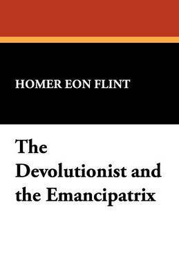 Homer Eon Flint - Devolutionist and the Emancipatrix, Häftad