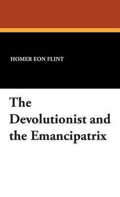 Homer Eon Flint - Devolutionist and the Emancipatrix, Inbunden