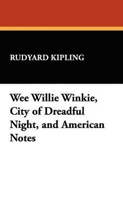 bokomslag Wee Willie Winkie, City of Dreadful Night, and American Notes