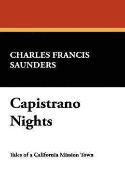 Charles Francis Saunders - Capistrano Nights, Häftad