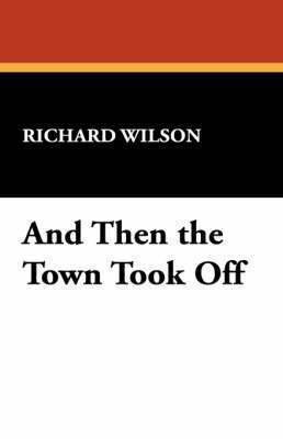 Richard Wilson - And Then the Town Took Off, Häftad