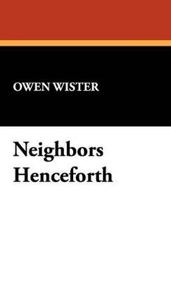 Owen Wister - Neighbors Henceforth, Inbunden