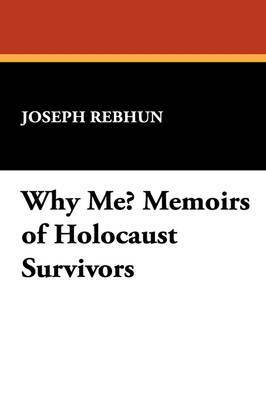 Joseph Rebhun - Why Me? Memoirs of Holocaust Survivors, Häftad