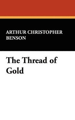 Arthur Christopher Benson - Thread of Gold, Inbunden