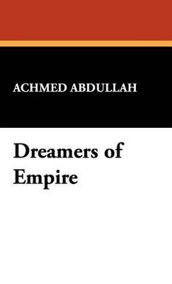 Achmed Abdullah - Dreamers of Empire, Inbunden