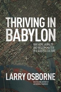 bokomslag Thriving in Babylon: Why Hope, Humility, and Wisdom Matter in a Godless Culture