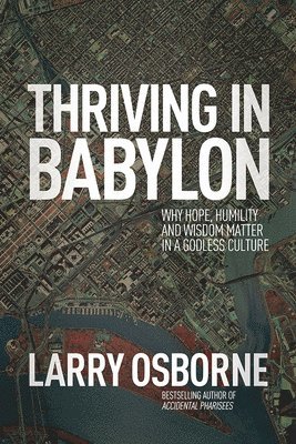 bokomslag Thriving in Babylon: Why Hope, Humility, and Wisdom Matter in a Godless Culture