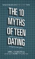 bokomslag The 10 Myths of Teen Dating: Truths Your Daughter Needs to Know to Date Smart, Avoid Disaster, and Protect Her Future