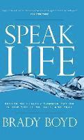 bokomslag Speak Life: Restoring Healthy Communication in How You Think, Talk, and Pray