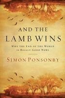 bokomslag And the Lamb Wins: Why the End of the World Is Really Good News