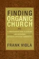 bokomslag Finding Organic Church: A Comprehensive Guide to Starting and Sustaining Authentic Christian Communities