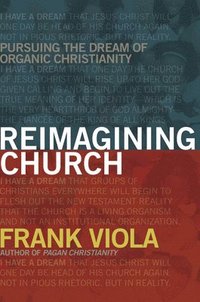 bokomslag Reimagining Church: Pursuing the Dream of Organic Christianity