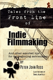 bokomslag Tales From The Frontline Of Indie Film: And Other Assorted Tips