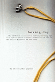 bokomslag Boxing Day: ...The Sardonic Journey Of A Self-Deprecating Ego On A Cynical Quest To Make A Difference