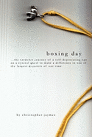 Boxing Day: ...The Sardonic Journey Of A Self-Deprecating Ego On A Cynical Quest To Make A Difference 1