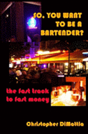 bokomslag So, You Want To Be A Bartender?: The Fast Track To Fast Money