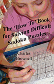 bokomslag The 'How To' Book For Solving Difficult Sudoku Puzzles: An Illustrated Methodology For Quickly Solving Difficult And Complex Sudoku Puzzles