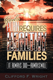 God's Plan Requires Healthy Families: It Always Did And Always Will 1