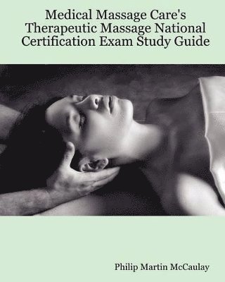 Medical Massage Care's Therapeutic Massage National Certification Exam Study Guide 1