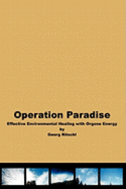 bokomslag Operation Paradise: Effective Environmental Healing With Orgone Energy