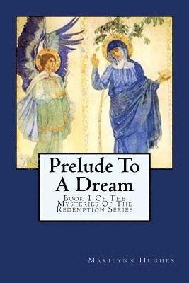 Marilynn Hughes - Prelude To A Dream: Book 1 Of The Mysteries Of The Redemption Series, Häftad