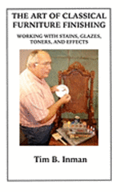 The Art Of Classical Furniture Finishing: Working With Stains, Glazes, Toners And Effects 1