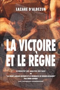 bokomslag La Victoire Et Le Règne: Le Résultat Des Analyses Des Eaux De 'La Vraie Langue Celtique Et Le Cromleck De Rennes-Les-Bains'