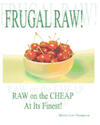 Frugal Raw!: Raw On The Cheap At Its Finest! 1