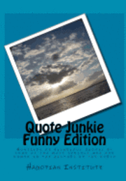 Quote Junkie Funny Edition: Hundreds Of Hilarious Quotes By Some Of The Most Serious Men And Women In The History Of The World 1