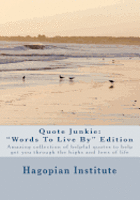 Quote Junkie 'Words To Live By' Edition: Amazing Collection Of Helpful Quotes To Help Get You Through The Highs And Lows Of Life 1