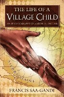 bokomslag The Life of a Village Child: An Autobiography of a Medical Doctor