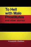 bokomslag To Hell with Male Prostitutes and other stories