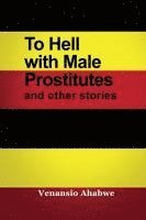 bokomslag To Hell with Male Prostitutes and other stories