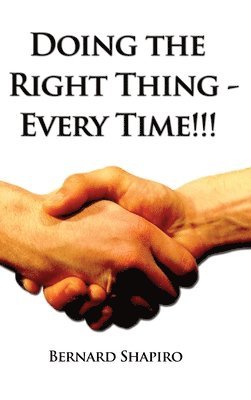 Bernard Shapiro - Doing the Right Thing - Every Time!!!, Inbunden