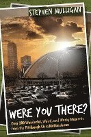 bokomslag Were You There?: Over 300 Wonderful, Weird, and Wacky Moments from the Pittsburgh Civic/Mellon Arena